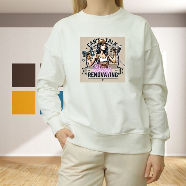 Ladies Sweatshirt - "Can't Talk, Busy Renovating" Design 2