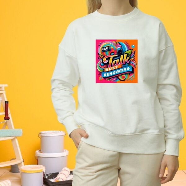 Ladies Sweatshirt - "Can't Talk, Busy Renovating"